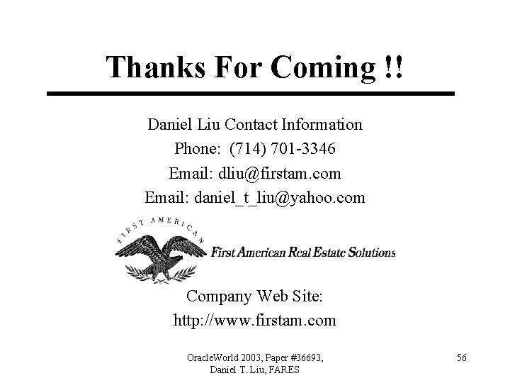 Thanks For Coming !! Daniel Liu Contact Information Phone: (714) 701 -3346 Email: dliu@firstam.