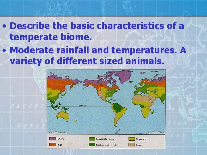  • Describe the basic characteristics of a temperate biome. • Moderate rainfall and