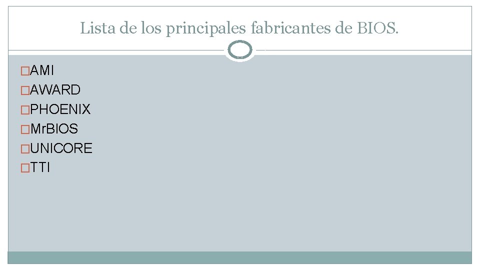 Lista de los principales fabricantes de BIOS. �AMI �AWARD �PHOENIX �Mr. BIOS �UNICORE �TTI