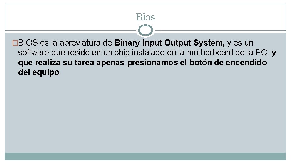 Bios �BIOS es la abreviatura de Binary Input Output System, y es un software