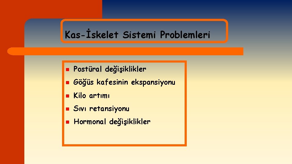 Kas-İskelet Sistemi Problemleri n Postüral değişiklikler n Göğüs kafesinin ekspansiyonu n Kilo artımı n