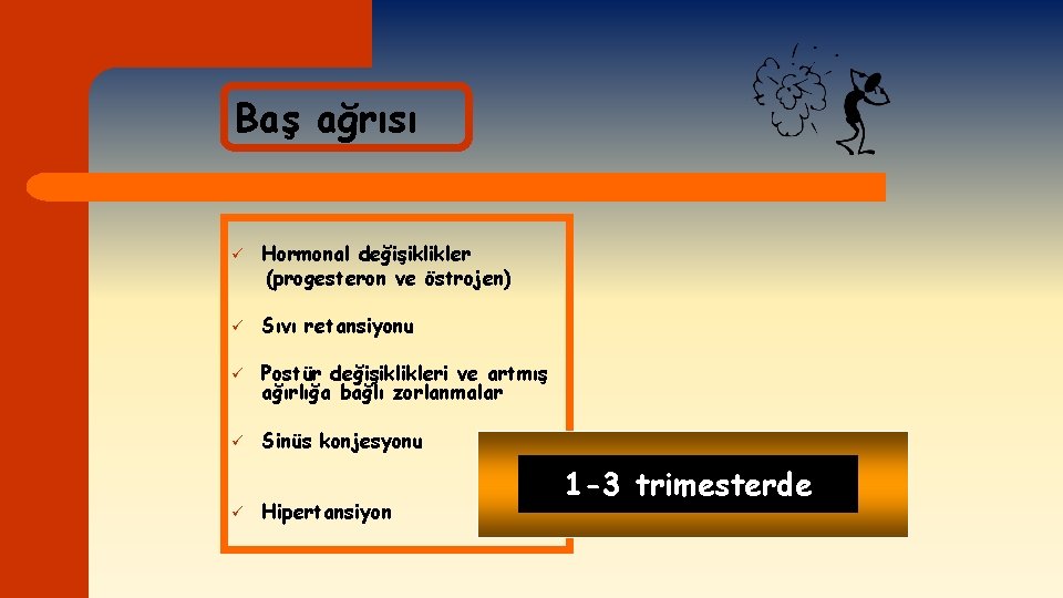 Baş ağrısı ü Hormonal değişiklikler (progesteron ve östrojen) ü Sıvı retansiyonu ü Postür değişiklikleri