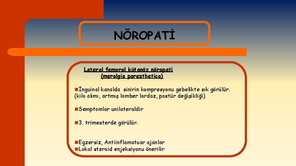 NÖROPATİ Lateral femoral kütanöz nöropati (meralgia paresthetica) nİnguinal kanalda sinirin kompresyonu gebelikte sık görülür.