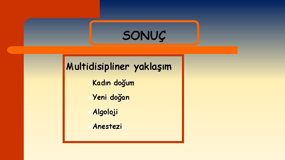 SONUÇ Multidisipliner yaklaşım l Kadın l Yeni doğum doğan l Algoloji l Anestezi 