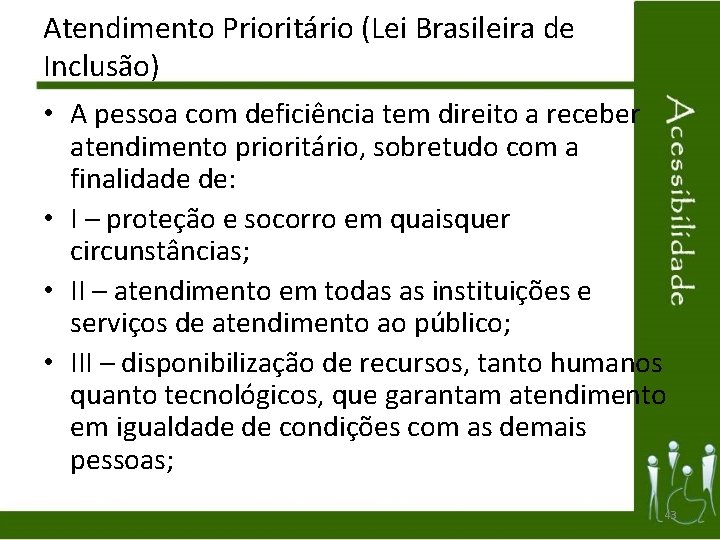 Atendimento Prioritário (Lei Brasileira de Inclusão) • A pessoa com deficiência tem direito a