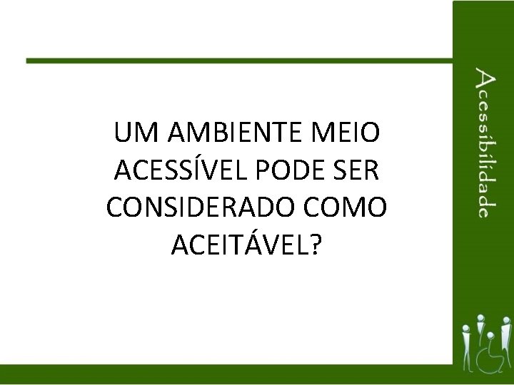 UM AMBIENTE MEIO ACESSÍVEL PODE SER CONSIDERADO COMO ACEITÁVEL? 