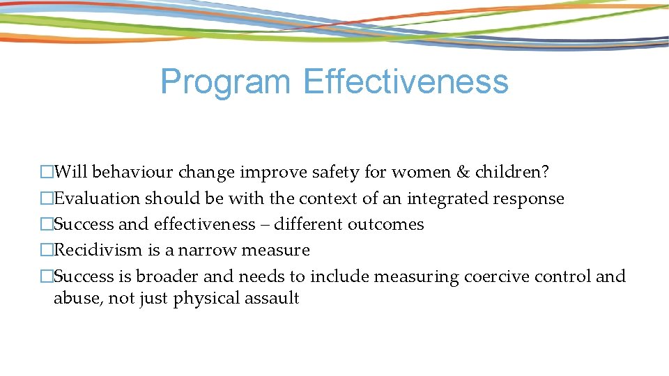 Program Effectiveness �Will behaviour change improve safety for women & children? �Evaluation should be