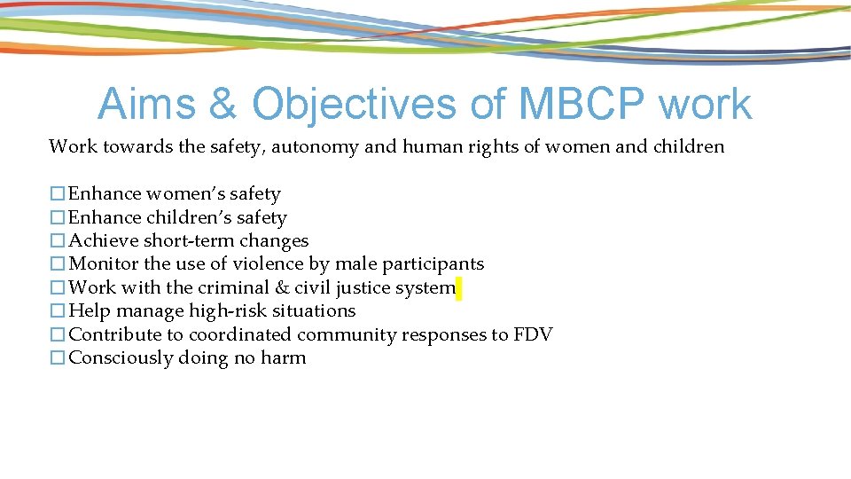 Aims & Objectives of MBCP work Work towards the safety, autonomy and human rights