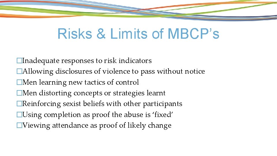 Risks & Limits of MBCP’s �Inadequate responses to risk indicators �Allowing disclosures of violence