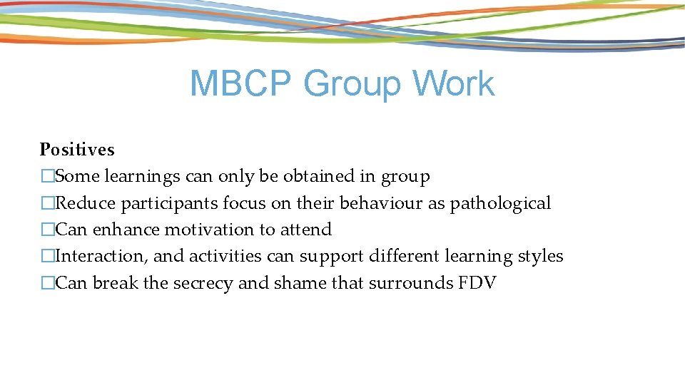 MBCP Group Work Positives �Some learnings can only be obtained in group �Reduce participants