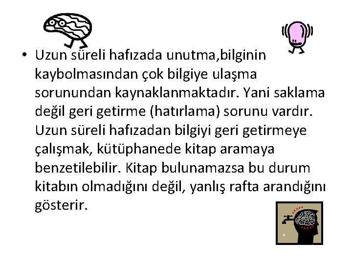  • Uzun süreli hafızada unutma, bilginin kaybolmasından çok bilgiye ulaşma sorunundan kaynaklanmaktadır. Yani