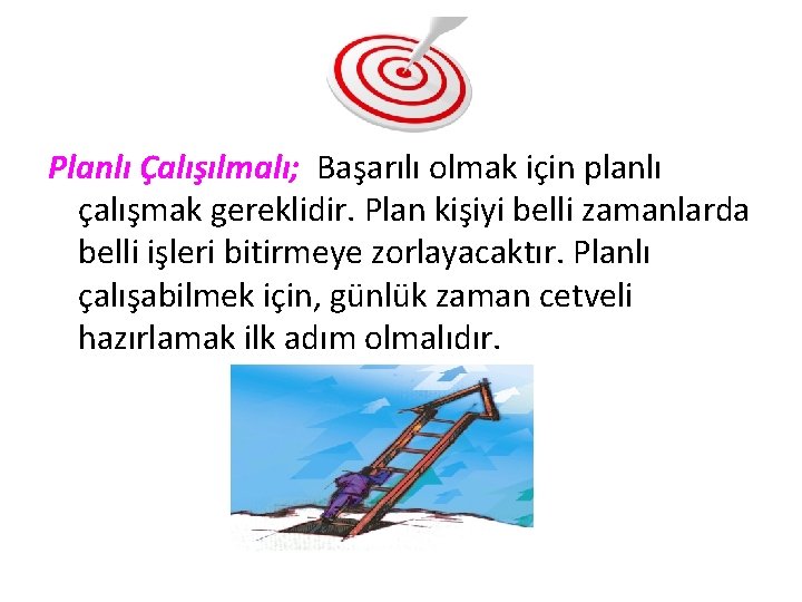 Planlı Çalışılmalı; Başarılı olmak için planlı çalışmak gereklidir. Plan kişiyi belli zamanlarda belli işleri