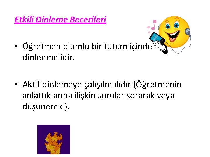 Etkili Dinleme Becerileri • Öğretmen olumlu bir tutum içinde dinlenmelidir. • Aktif dinlemeye çalışılmalıdır