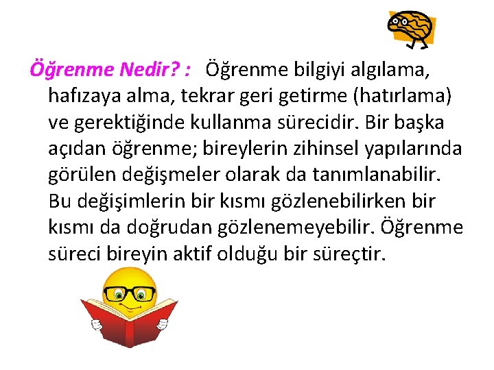 Öğrenme Nedir? : Öğrenme bilgiyi algılama, hafızaya alma, tekrar geri getirme (hatırlama) ve gerektiğinde