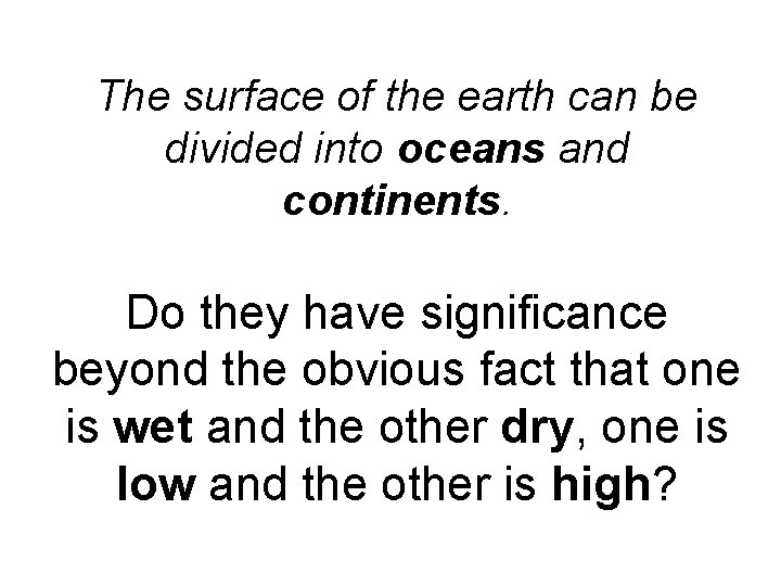 The surface of the earth can be divided into oceans and continents. Do they
