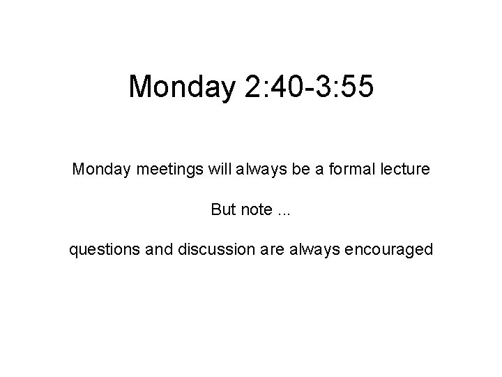 Monday 2: 40 -3: 55 Monday meetings will always be a formal lecture But