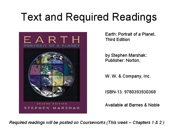 Text and Required Readings Earth: Portrait of a Planet, Third Edition by Stephen Marshak;