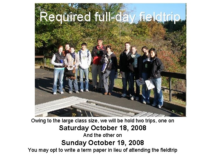 Required full-day fieldtrip Owing to the large class size, we will be hold two