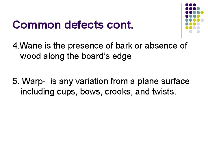 Common defects cont. 4. Wane is the presence of bark or absence of wood