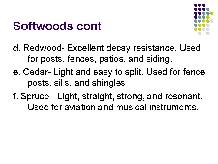 Softwoods cont d. Redwood- Excellent decay resistance. Used for posts, fences, patios, and siding.