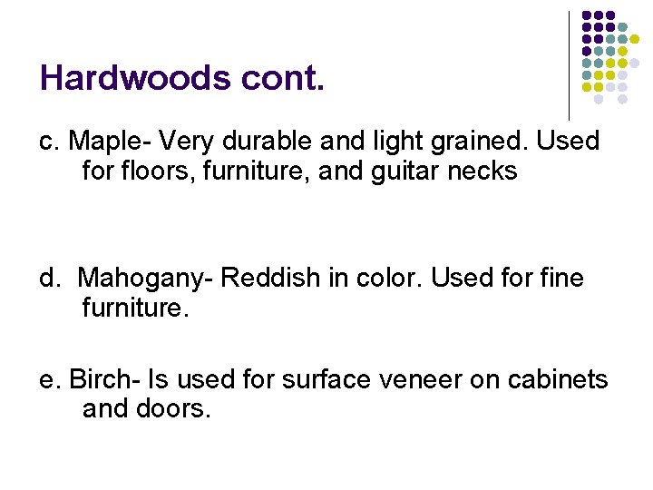 Hardwoods cont. c. Maple- Very durable and light grained. Used for floors, furniture, and