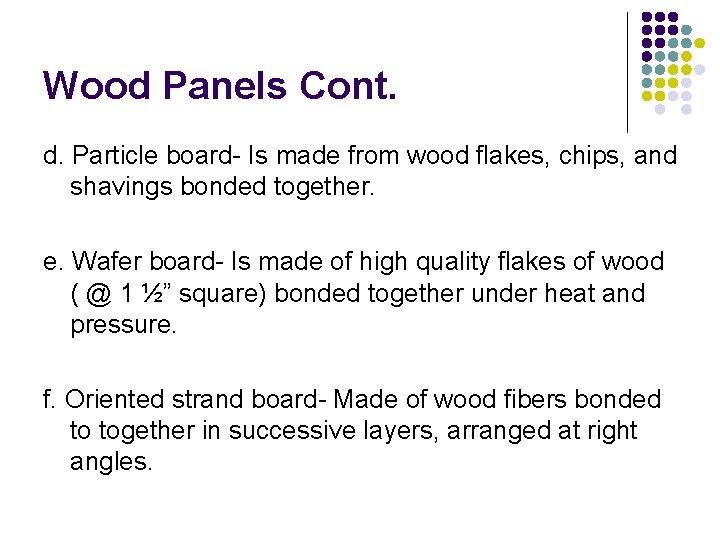 Wood Panels Cont. d. Particle board- Is made from wood flakes, chips, and shavings