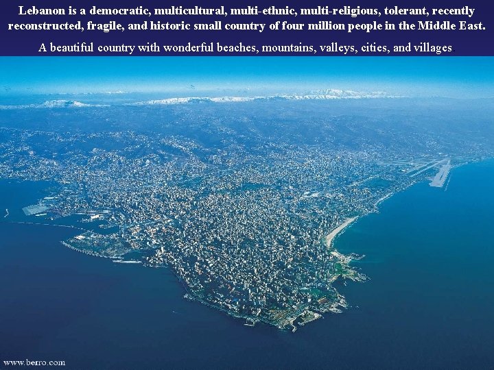 Lebanon is a democratic, multicultural, multi-ethnic, multi-religious, tolerant, recently reconstructed, fragile, and historic small