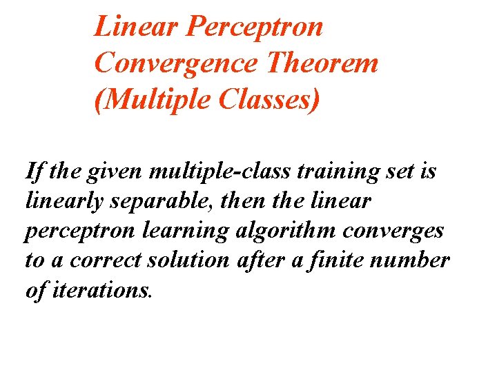 Linear Perceptron Convergence Theorem (Multiple Classes) If the given multiple-class training set is linearly Linear Perceptron Convergence Theorem (Multiple Classes) If the given multiple-class training set is linearly