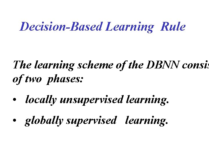 Decision-Based Learning Rule The learning scheme of the DBNN consis of two phases: • Decision-Based Learning Rule The learning scheme of the DBNN consis of two phases: •