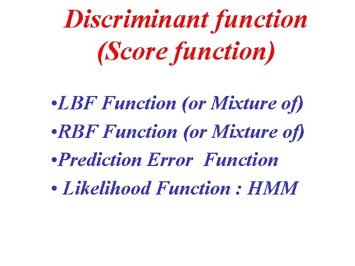 Discriminant function (Score function) • LBF Function (or Mixture of) • RBF Function (or Discriminant function (Score function) • LBF Function (or Mixture of) • RBF Function (or