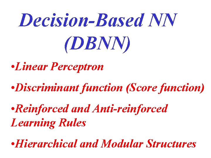 Decision-Based NN (DBNN) • Linear Perceptron • Discriminant function (Score function) • Reinforced and Decision-Based NN (DBNN) • Linear Perceptron • Discriminant function (Score function) • Reinforced and