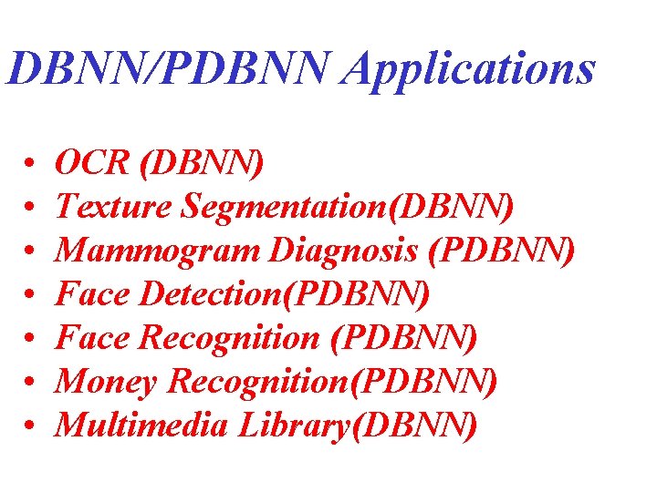 DBNN/PDBNN Applications • • OCR (DBNN) Texture Segmentation(DBNN) Mammogram Diagnosis (PDBNN) Face Detection(PDBNN) Face DBNN/PDBNN Applications • • OCR (DBNN) Texture Segmentation(DBNN) Mammogram Diagnosis (PDBNN) Face Detection(PDBNN) Face