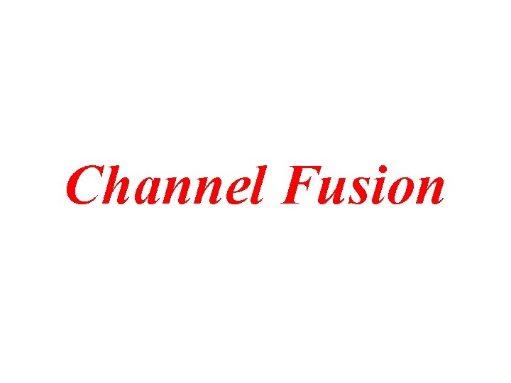 Channel Fusion Channel Fusion