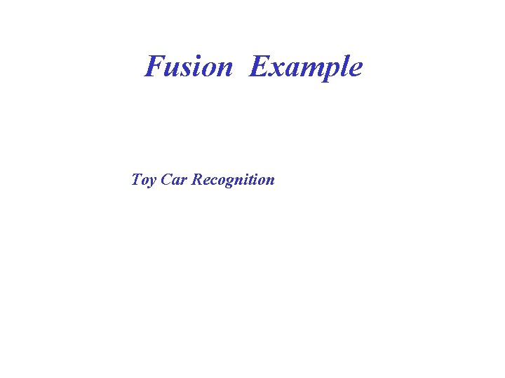 Fusion Example Toy Car Recognition Fusion Example Toy Car Recognition