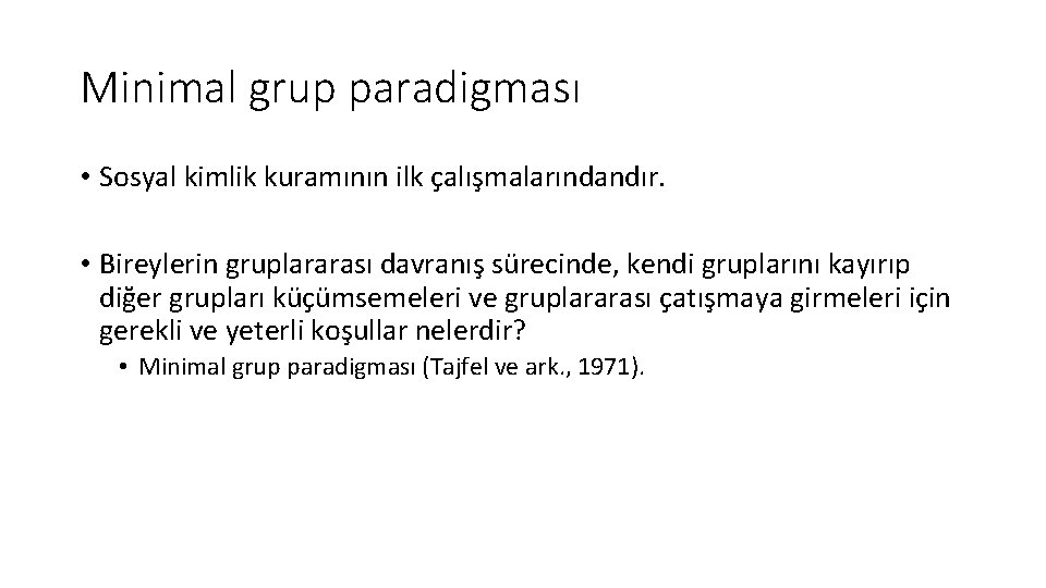 Minimal grup paradigması • Sosyal kimlik kuramının ilk çalışmalarındandır. • Bireylerin gruplararası davranış sürecinde,
