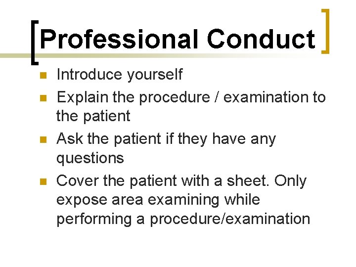 Professional Conduct n n Introduce yourself Explain the procedure / examination to the patient