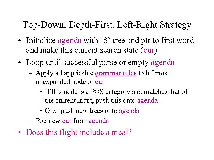 Top-Down, Depth-First, Left-Right Strategy • Initialize agenda with ‘S’ tree and ptr to first