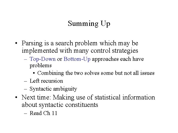 Summing Up • Parsing is a search problem which may be implemented with many