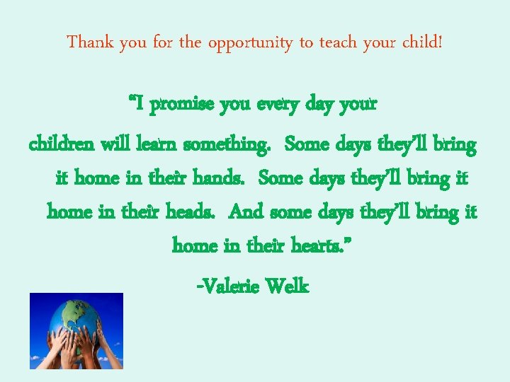 Thank you for the opportunity to teach your child! “I promise you every day