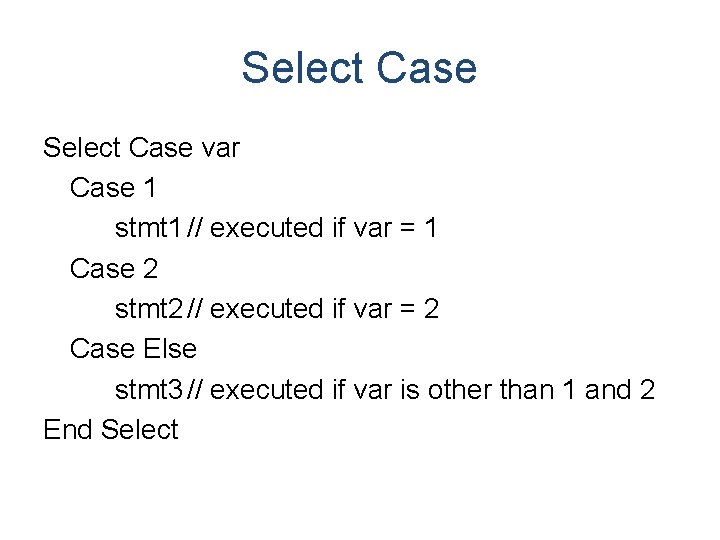 Select Case var Case 1 stmt 1 // executed if var = 1 Case Select Case var Case 1 stmt 1 // executed if var = 1 Case
