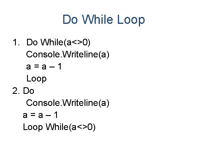 Do While Loop 1. Do While(a<>0) Console. Writeline(a) a=a– 1 Loop 2. Do Console. Do While Loop 1. Do While(a<>0) Console. Writeline(a) a=a– 1 Loop 2. Do Console.