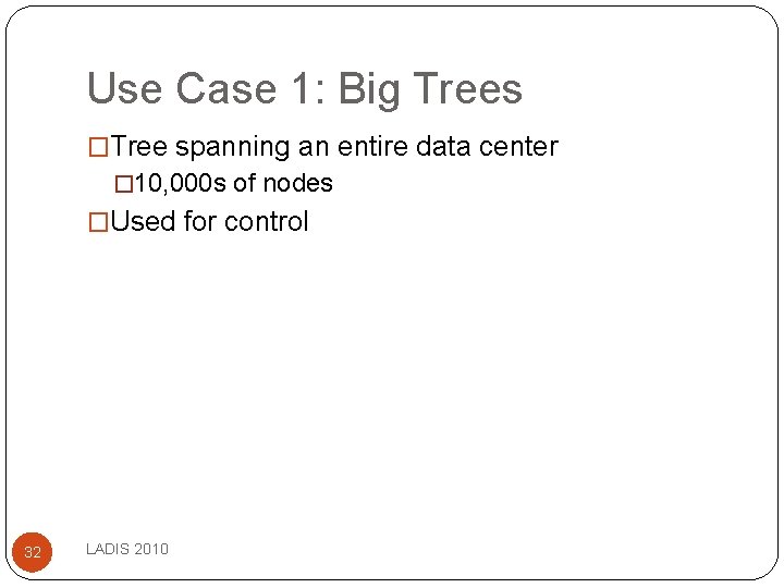 Use Case 1: Big Trees �Tree spanning an entire data center � 10, 000