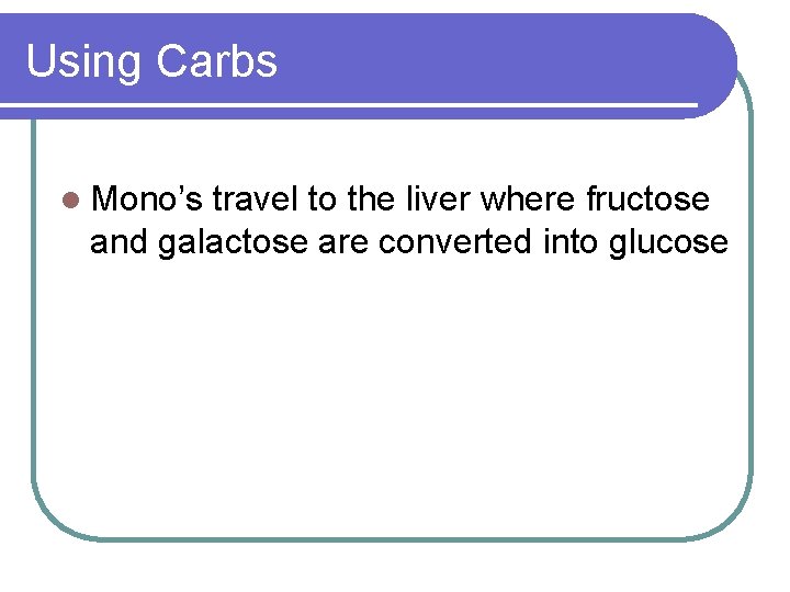 Using Carbs l Mono’s travel to the liver where fructose and galactose are converted