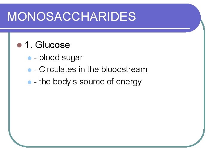 MONOSACCHARIDES l 1. Glucose - blood sugar l - Circulates in the bloodstream l