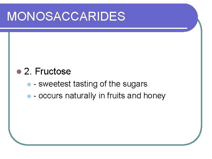 MONOSACCARIDES l 2. Fructose - sweetest tasting of the sugars l - occurs naturally