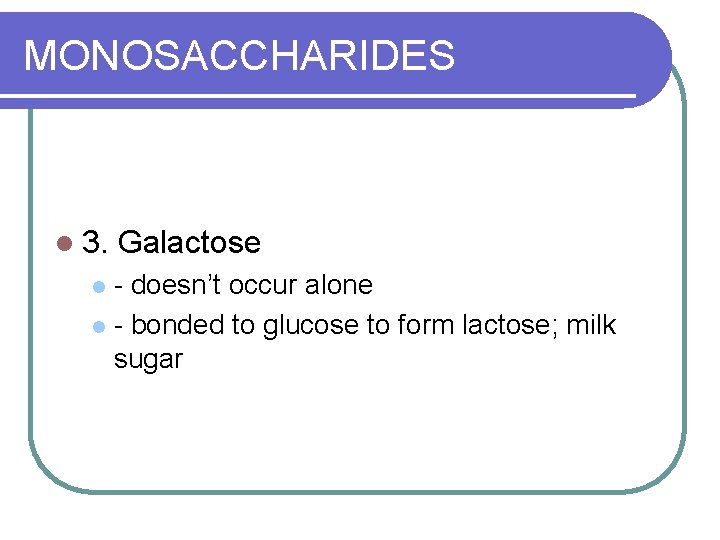 MONOSACCHARIDES l 3. Galactose - doesn’t occur alone l - bonded to glucose to