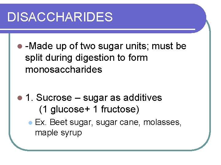 DISACCHARIDES l -Made up of two sugar units; must be split during digestion to