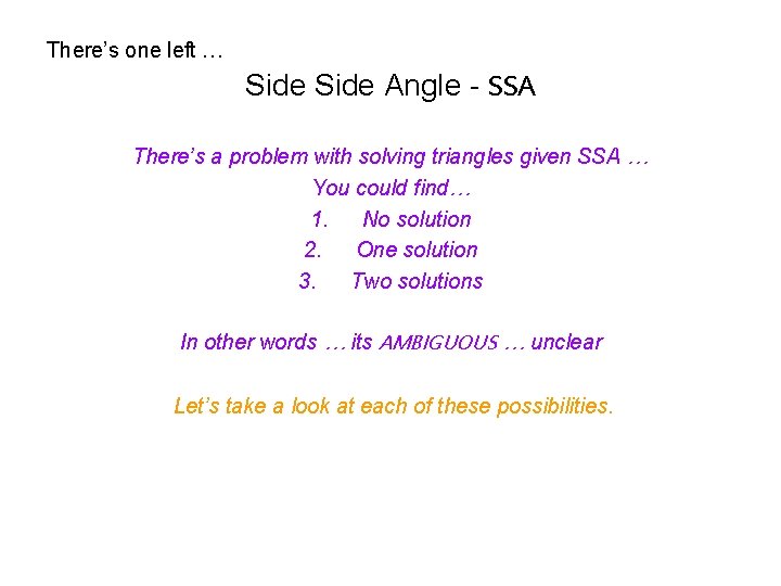 There’s one left … Side Angle - SSA There’s a problem with solving triangles