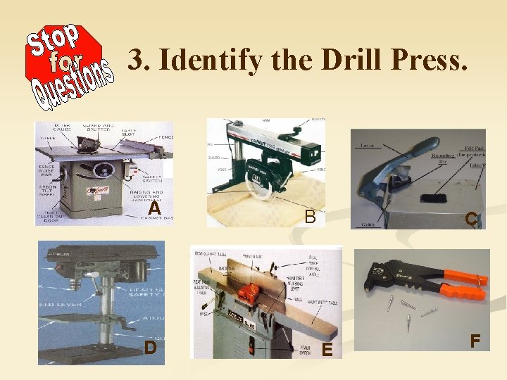 3. Identify the Drill Press. A D B C E F 