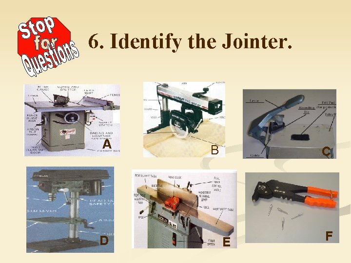 6. Identify the Jointer. A D B C E F 